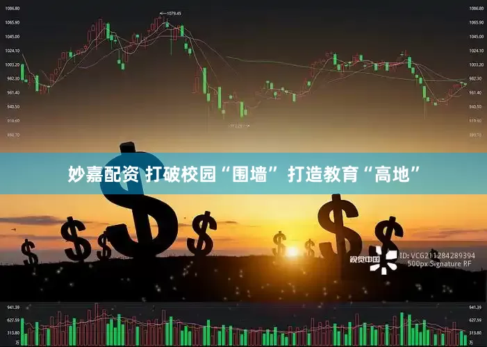 妙嘉配资 打破校园“围墙” 打造教育“高地”