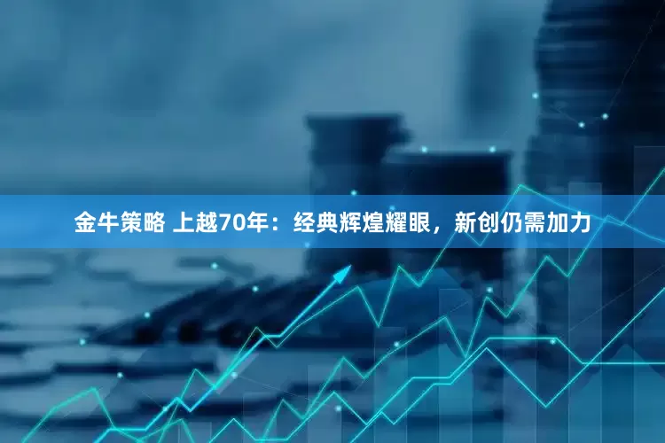 金牛策略 上越70年：经典辉煌耀眼，新创仍需加力