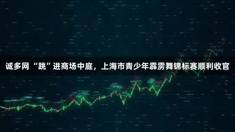诚多网 “跳”进商场中庭，上海市青少年霹雳舞锦标赛顺利收官