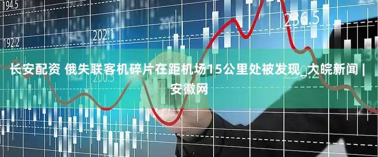 长安配资 俄失联客机碎片在距机场15公里处被发现_大皖新闻 | 安徽网