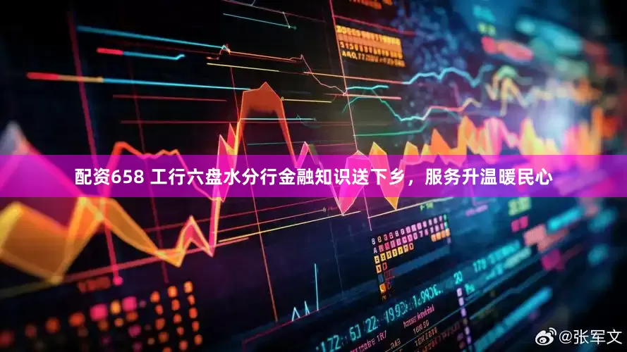 配资658 工行六盘水分行金融知识送下乡，服务升温暖民心