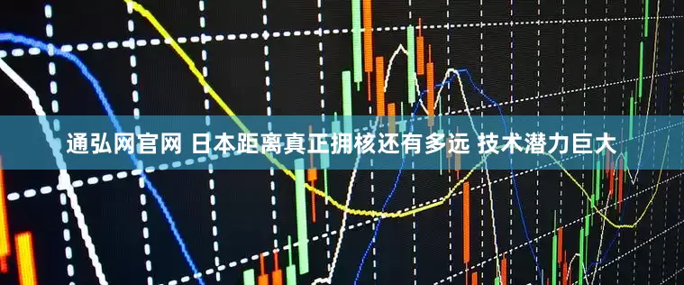 通弘网官网 日本距离真正拥核还有多远 技术潜力巨大