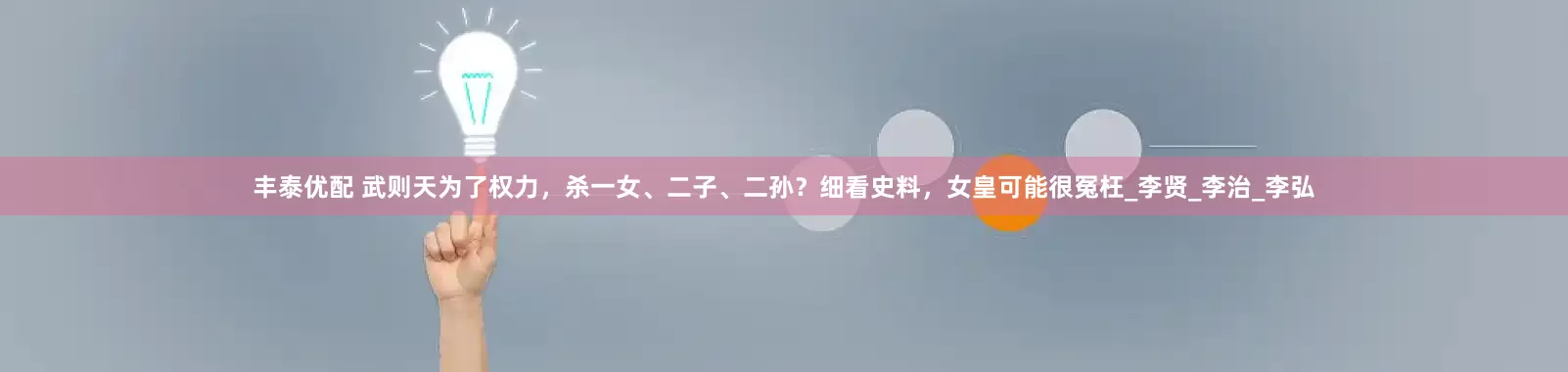 丰泰优配 武则天为了权力，杀一女、二子、二孙？细看史料，女皇可能很冤枉_李贤_李治_李弘